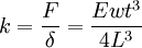 
k = \frac{F}{\delta} = \frac{Ewt^3}{4L^3}
